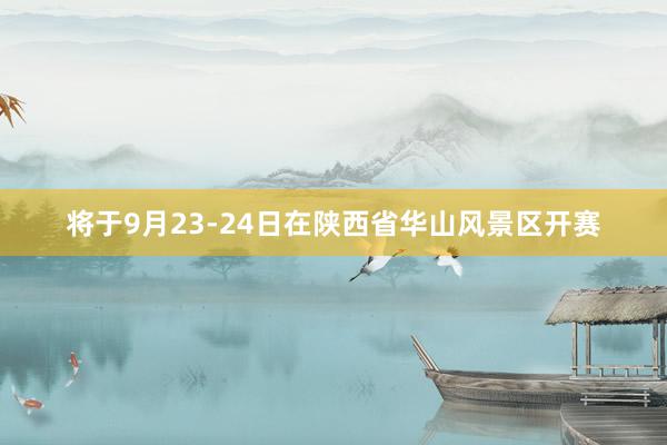 将于9月23-24日在陕西省华山风景区开赛